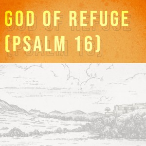 God of Refuge (Psalm 16)