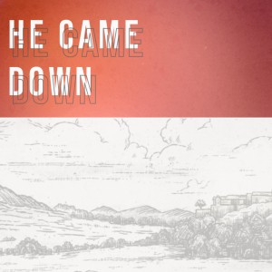 He Came Down